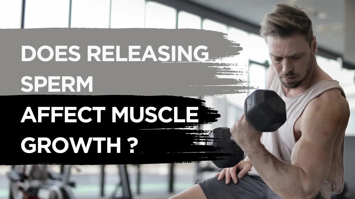 Does Releasing Sperm Affect Muscle Growth: 5 factors to consider