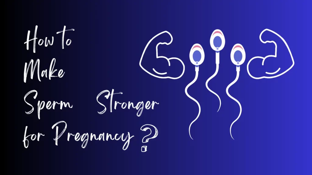 How to Make Sperm Stronger for Pregnancy