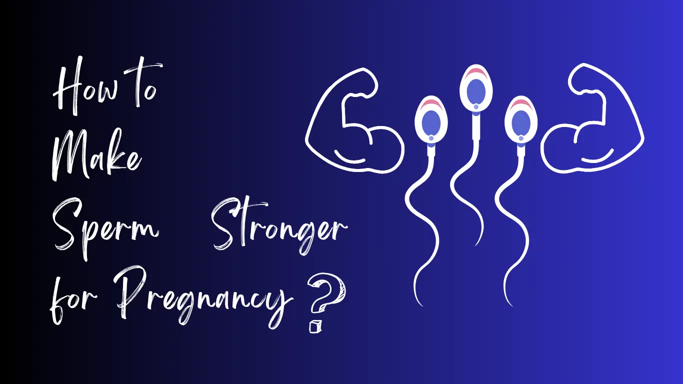 How to Make Sperm Stronger for Pregnancy?