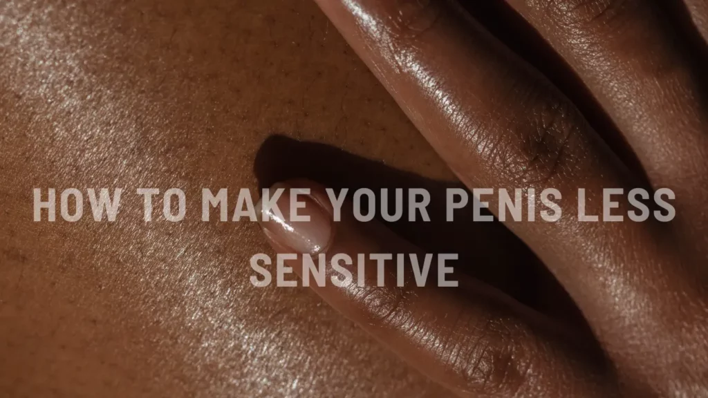 How to Make Your Penis Less Sensitive